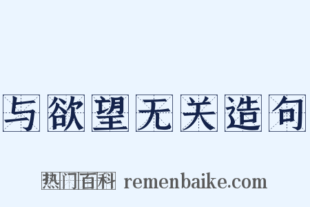 与欲望无关造句是什么意思的图片